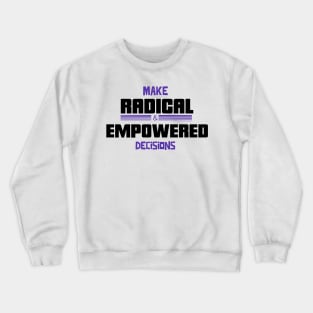 Make radical and empowered decisions Crewneck Sweatshirt